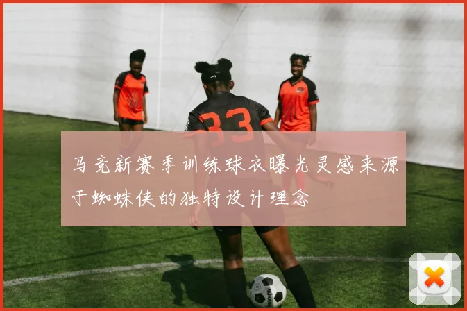 马竞新赛季训练球衣曝光灵感来源于蜘蛛侠的独特设计理念